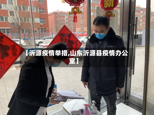 【沂源疫情举措,山东沂源县疫情办公室】-第1张图片