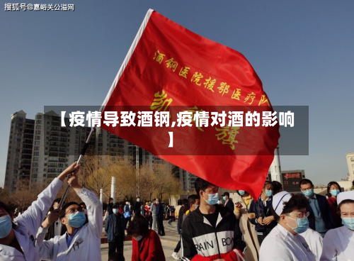 【疫情导致酒钢,疫情对酒的影响】-第1张图片