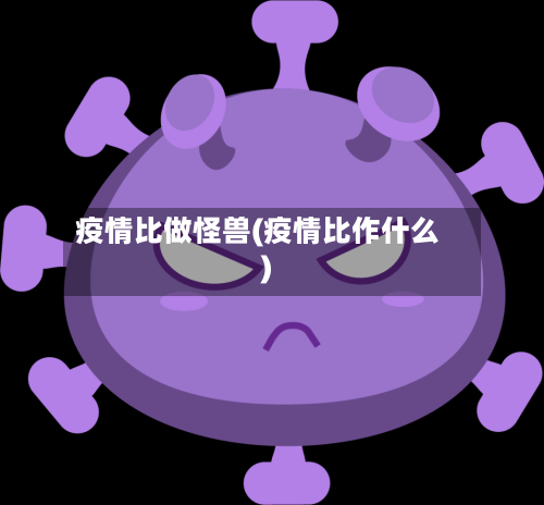 疫情比做怪兽(疫情比作什么)-第2张图片
