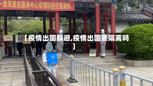 【疫情出国躲避,疫情出国要隔离吗】-第1张图片