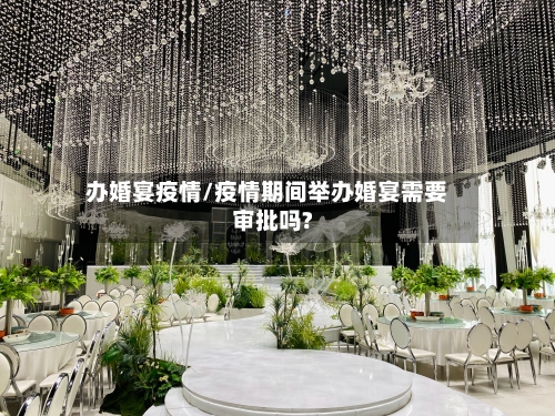 办婚宴疫情/疫情期间举办婚宴需要审批吗?-第1张图片