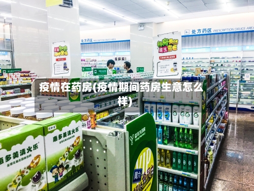 疫情在药房(疫情期间药房生意怎么样)-第1张图片
