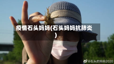 疫情石头妈妈(石头妈妈抗肺炎)-第3张图片