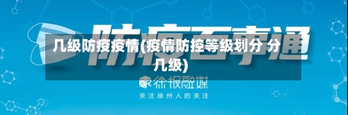 几级防疫疫情(疫情防控等级划分 分几级)-第1张图片