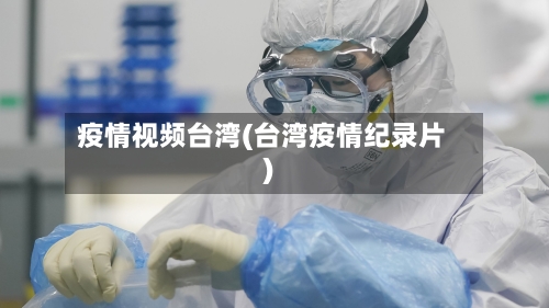 疫情视频台湾(台湾疫情纪录片)-第1张图片