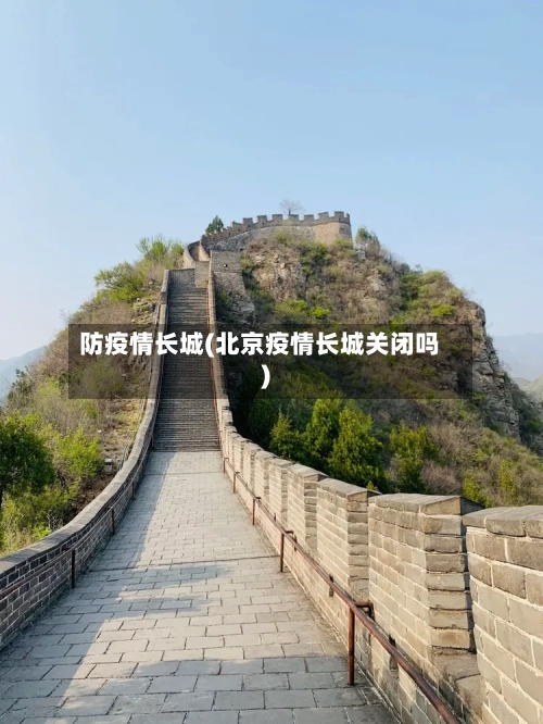 防疫情长城(北京疫情长城关闭吗)-第1张图片