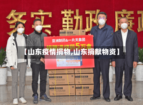 【山东疫情捐物,山东捐献物资】-第1张图片