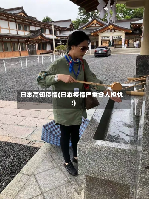 日本高知疫情(日本疫情严重令人担忧!)-第1张图片
