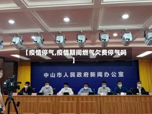 【疫情停气,疫情期间燃气欠费停气吗】-第2张图片